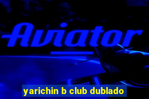 yarichin b club dublado